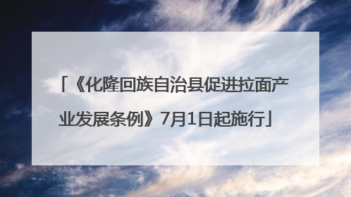 《化隆回族自治县促进拉面产业发展条例》7月1日起施行