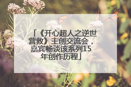 《开心超人之逆世营救》主创交流会，嘉宾畅谈该系列15年创作历程