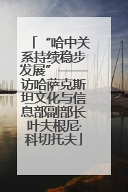 “哈中关系持续稳步发展”——访哈萨克斯坦文化与信息部副部长叶夫根尼·科切托夫