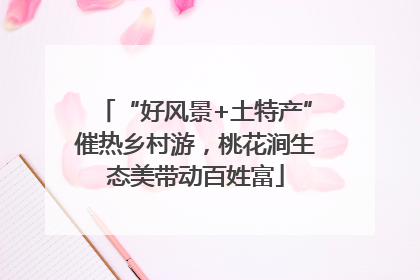 “好风景+土特产”催热乡村游，桃花涧生态美带动百姓富