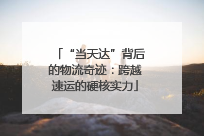 “当天达”背后的物流奇迹：跨越速运的硬核实力
