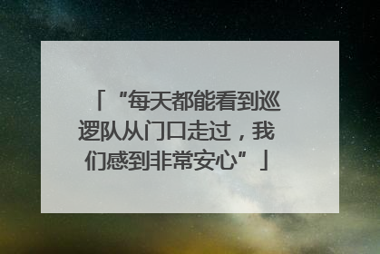 “每天都能看到巡逻队从门口走过，我们感到非常安心”