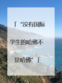 “没有国际学生的哈佛不是哈佛”