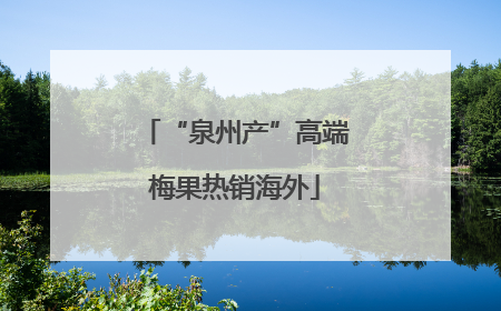 “泉州产”高端梅果热销海外