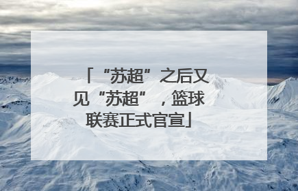 “苏超”之后又见“苏超”，篮球联赛正式官宣