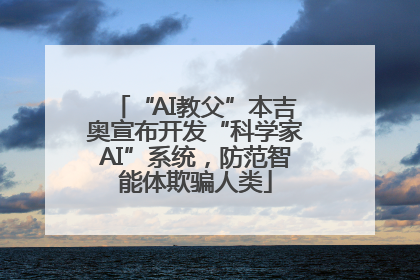 “AI教父”本吉奥宣布开发“科学家AI”系统，防范智能体欺骗人类