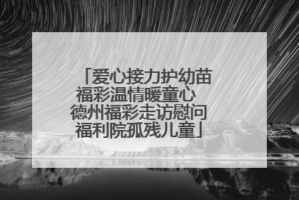爱心接力护幼苗福彩温情暖童心 德州福彩走访慰问福利院孤残儿童