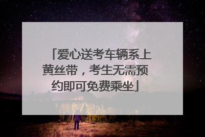 爱心送考车辆系上黄丝带，考生无需预约即可免费乘坐