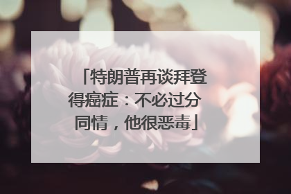 特朗普再谈拜登得癌症：不必过分同情，他很恶毒
