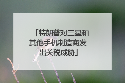 特朗普对三星和其他手机制造商发出关税威胁