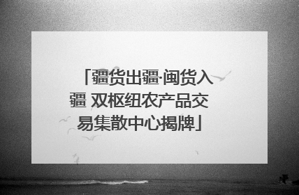 疆货出疆·闽货入疆 双枢纽农产品交易集散中心揭牌