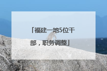 福建一地5位干部，职务调整