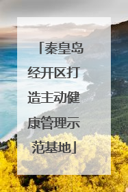 秦皇岛经开区打造主动健康管理示范基地