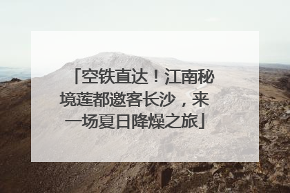 空铁直达！江南秘境莲都邀客长沙，来一场夏日降燥之旅