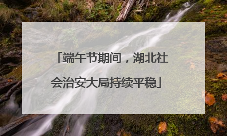 端午节期间，湖北社会治安大局持续平稳