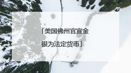美国佛州官宣金银为法定货币