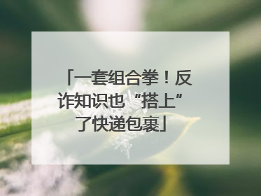 一套组合拳！反诈知识也“搭上”了快递包裹