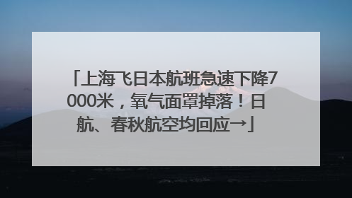 上海飞日本航班急速下降7000米，氧气面罩掉落！日航、春秋航空均回应→