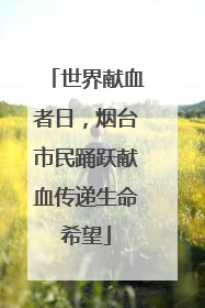 世界献血者日，烟台市民踊跃献血传递生命希望