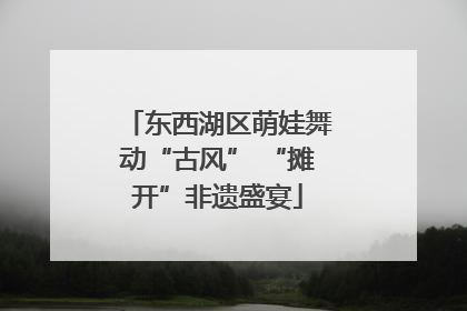 东西湖区萌娃舞动“古风” “摊开”非遗盛宴