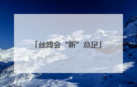 丝博会“新”意足