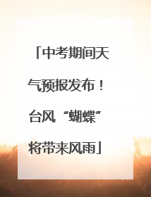 中考期间天气预报发布！台风“蝴蝶”将带来风雨