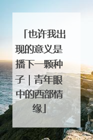 也许我出现的意义是播下一颗种子｜青年眼中的西部情缘