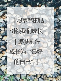 习爷爷的话引领我们成长｜逐梦前行 成长为“最好的自己”