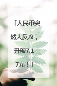 人民币突然大反攻，升破7.17元！