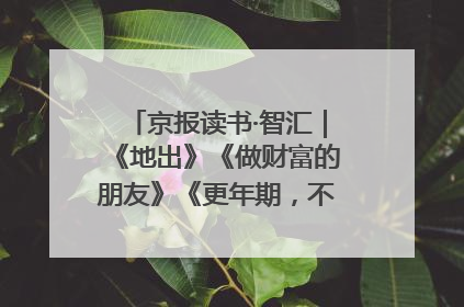 京报读书·智汇｜《地出》《做财富的朋友》《更年期，不是忍忍就好》