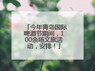 今年青岛国际啤酒节期间，100余场文旅活动，安排！