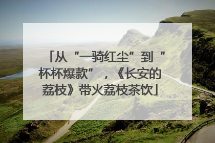 从“一骑红尘”到“杯杯爆款”，《长安的荔枝》带火荔枝茶饮