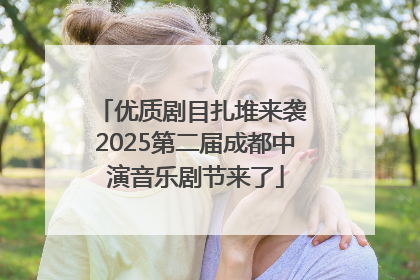 优质剧目扎堆来袭 2025第二届成都中演音乐剧节来了