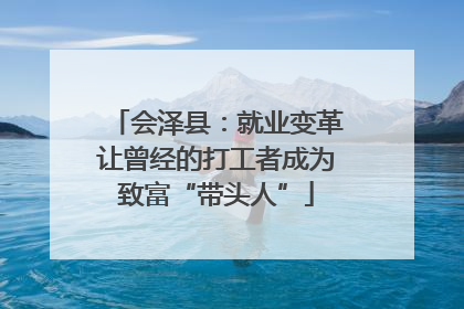 会泽县：就业变革让曾经的打工者成为致富“带头人”