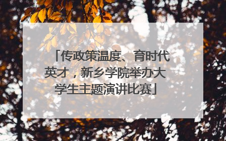 传政策温度、育时代英才，新乡学院举办大学生主题演讲比赛
