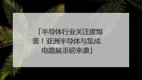 半导体行业关注度爆表！亚洲半导体与集成电路展重磅来袭