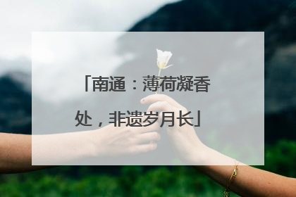 南通：薄荷凝香处，非遗岁月长