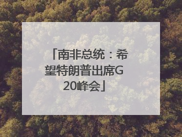 南非总统：希望特朗普出席G20峰会
