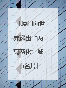 厦门向世界递出“两高两化”城市名片