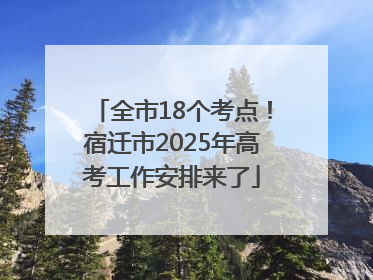 全市18个考点！宿迁市2025年高考工作安排来了