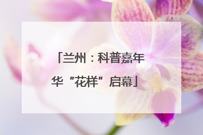 兰州：科普嘉年华“花样”启幕