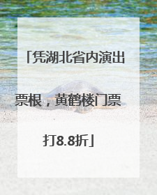 凭湖北省内演出票根，黄鹤楼门票打8.8折