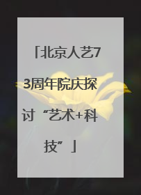 北京人艺73周年院庆探讨“艺术+科技”