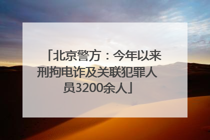 北京警方：今年以来刑拘电诈及关联犯罪人员3200余人