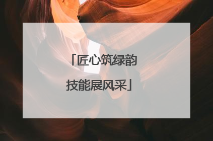 匠心筑绿韵 技能展风采