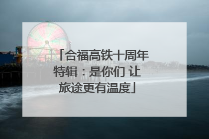 合福高铁十周年特辑：是你们 让旅途更有温度