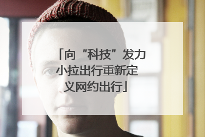 向“科技”发力 小拉出行重新定义网约出行