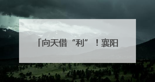 向天借“利”！襄阳竞逐“天空之城”