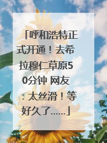 呼和浩特正式开通！去希拉穆仁草原50分钟 网友：太丝滑！等好久了……