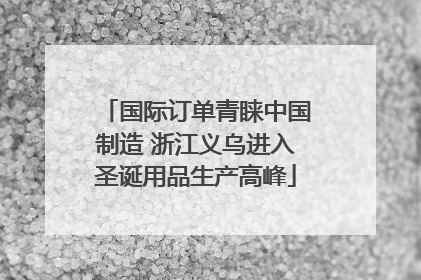 国际订单青睐中国制造 浙江义乌进入圣诞用品生产高峰